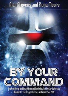 By Your Command: The Unofficial and Unauthorised Guide to Battlestar Galactica vol. 1